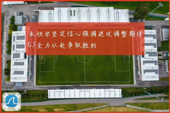米切尔坚定信心强调进攻调整期待G3全力以赴争取胜利