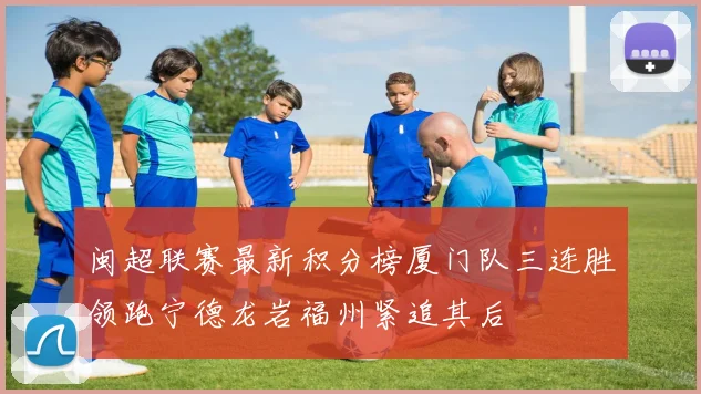 闽超联赛最新积分榜厦门队三连胜领跑宁德龙岩福州紧追其后